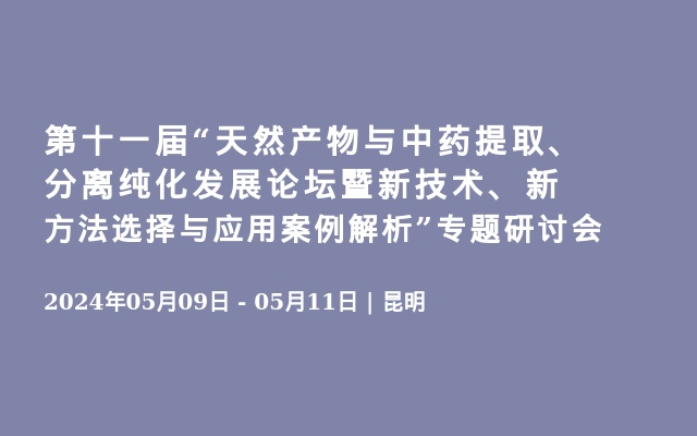 第十一屆&ldquo;天然產(chǎn)物與中藥提取、分離純化發(fā)展論壇暨新技術(shù)、新方法選擇與應(yīng)用案例解析&rdquo;專題研討會